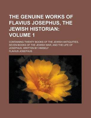 Book cover for The Genuine Works of Flavius Josephus, the Jewish Historian; Containing Twenty Books of the Jewish Antiquities, Seven Books of the Jewish War, and the