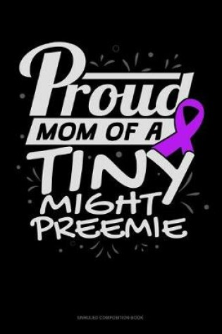 Cover of Proud Mom Of A Tiny Might Preemie