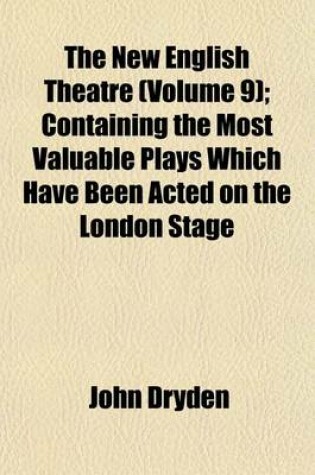 Cover of The New English Theatre (Volume 9); Containing the Most Valuable Plays Which Have Been Acted on the London Stage