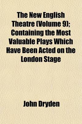 Book cover for The New English Theatre (Volume 9); Containing the Most Valuable Plays Which Have Been Acted on the London Stage