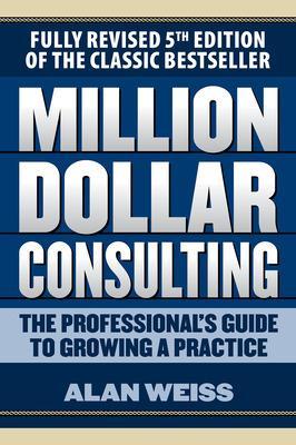 Book cover for Million Dollar Consulting: The Professional's Guide to Growing a Practice, Fifth Edition