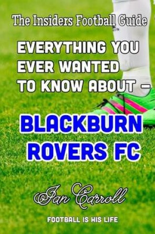 Cover of Everything You Ever Wanted to Know About - Blackburn Rovers FC