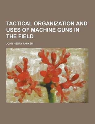 Book cover for Tactical Organization and Uses of Machine Guns in the Field