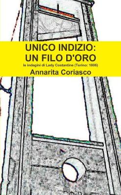 Book cover for UNICO INDIZIO: UN FILO D'ORO - Le indagini di Lady Costantine (Torino 1806)