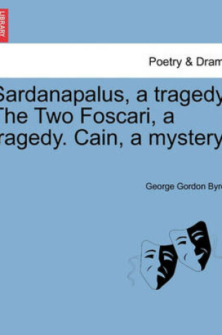 Cover of Sardanapalus, a Tragedy. the Two Foscari, a Tragedy. Cain, a Mystery.