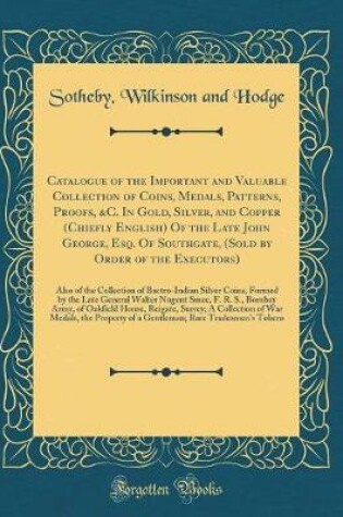 Cover of Catalogue of the Important and Valuable Collection of Coins, Medals, Patterns, Proofs, &c. in Gold, Silver, and Copper (Chiefly English) of the Late John George, Esq. of Southgate, (Sold by Order of the Executors)