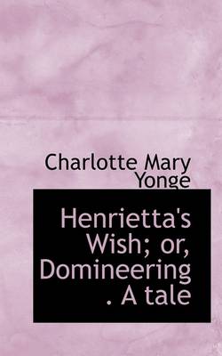 Book cover for Henrietta's Wish; Or, Domineering . a Tale