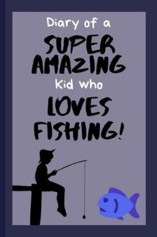 Cover of Diary of a Super Amazing Kid Who Loves Fishing!