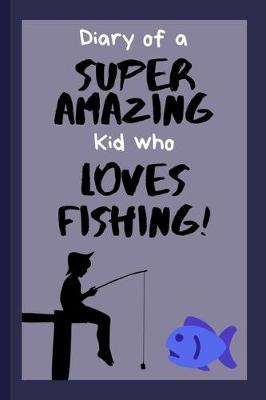 Book cover for Diary of a Super Amazing Kid Who Loves Fishing!