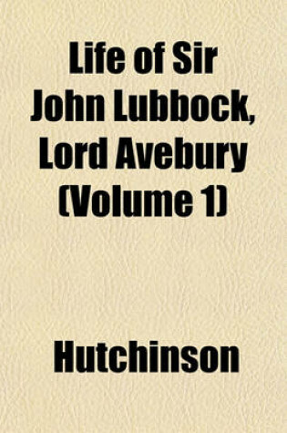 Cover of Life of Sir John Lubbock, Lord Avebury (Volume 1)