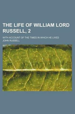 Cover of The Life of William Lord Russell, 2; With Account of the Times in Which He Lived