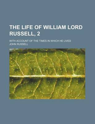 Book cover for The Life of William Lord Russell, 2; With Account of the Times in Which He Lived