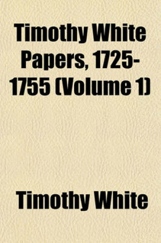 Cover of Timothy White Papers, 1725-1755 (Volume 1)