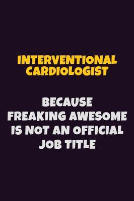 Book cover for Interventional cardiologist, Because Freaking Awesome Is Not An Official Job Title