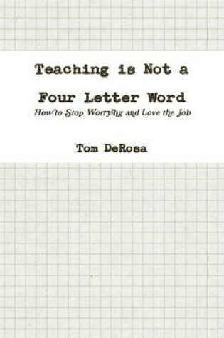 Cover of Teaching Is Not a Four Letter Word: How to Stop Worrying and Love the Job