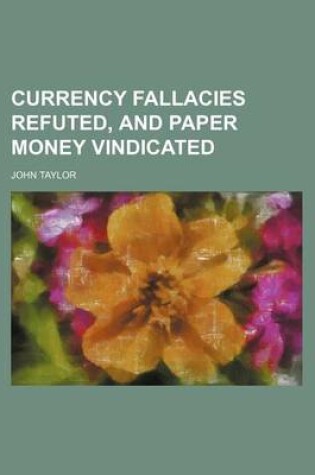 Cover of Currency Fallacies Refuted, and Paper Money Vindicated