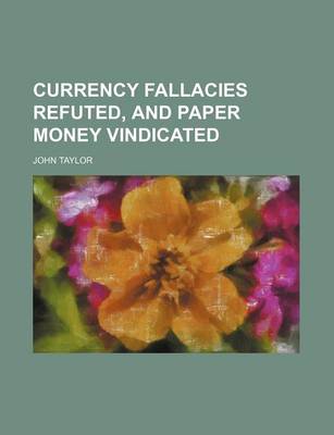 Book cover for Currency Fallacies Refuted, and Paper Money Vindicated