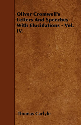 Book cover for Oliver Cromwell's Letters And Speeches With Elucidations - Vol. IV.