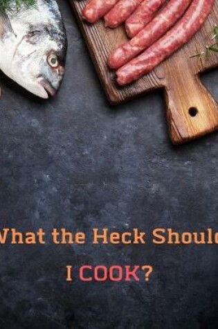 Cover of What the Heck Should I COOK?