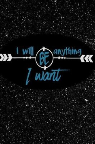 Cover of I Will Be Anything I Want