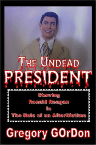 Cover of The Undead President Starring Ronald Reagan in the Role of an Afterlifetime