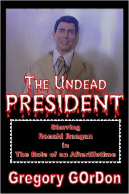 Book cover for The Undead President Starring Ronald Reagan in the Role of an Afterlifetime