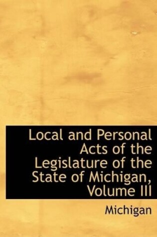 Cover of Local and Personal Acts of the Legislature of the State of Michigan, Volume III