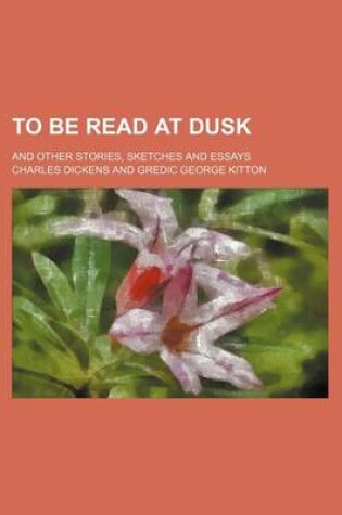 Cover of To Be Read at Dusk; And Other Stories, Sketches and Essays