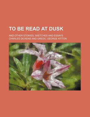 Book cover for To Be Read at Dusk; And Other Stories, Sketches and Essays