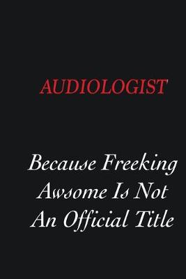 Book cover for Audiologist Because Freeking Awsome is not an official title