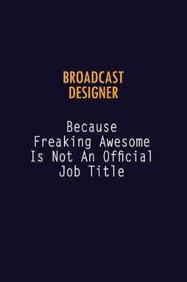Book cover for Broadcast Designer Because Freaking Awesome is not An Official Job Title