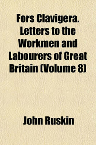 Cover of Fors Clavigera. Letters to the Workmen and Labourers of Great Britain (Volume 8)