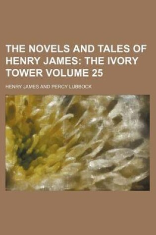 Cover of The Novels and Tales of Henry James; The Ivory Tower Volume 25