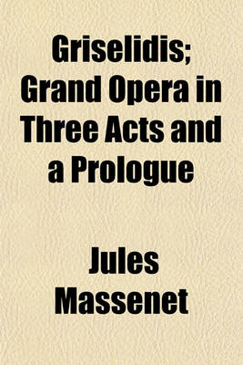 Book cover for Griselidis; Grand Opera in Three Acts and a Prologue