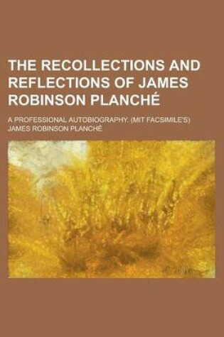 Cover of The Recollections and Reflections of James Robinson Planche; A Professional Autobiography. (Mit Facsimile's)