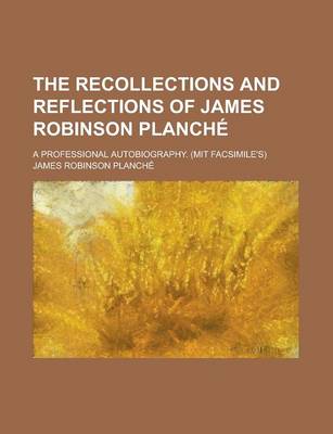 Book cover for The Recollections and Reflections of James Robinson Planche; A Professional Autobiography. (Mit Facsimile's)