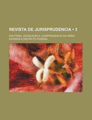 Book cover for Revista de Jurisprudencia (3); Doutrina, Legislacao E Jurisprudencia Da Uniao, Estados E Districto Federal