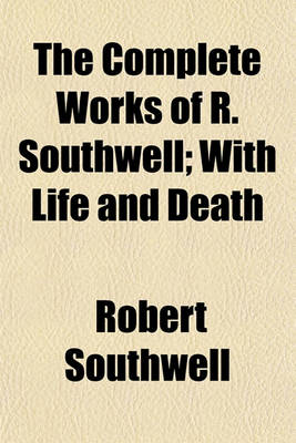 Book cover for The Complete Works of R. Southwell; With Life and Death