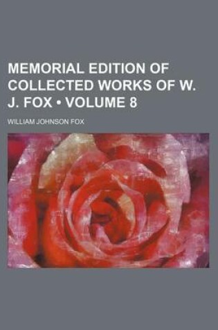 Cover of Memorial Edition of Collected Works of W. J. Fox (Volume 8)