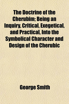 Book cover for The Doctrine of the Cherubim; Being an Inquiry, Critical, Exegetical, and Practical, Into the Symbolical Character and Design of the Cherubic Figures