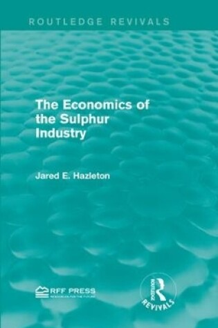 Cover of The Economics of the Sulphur Industry