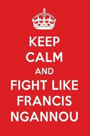 Cover of Keep Calm and Fight Like Francis Ngannou