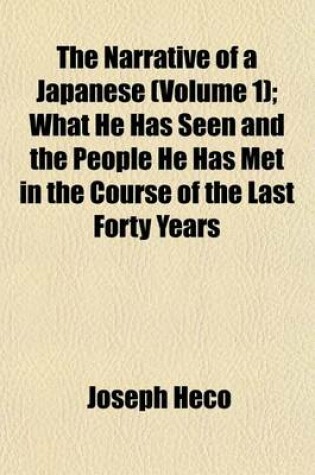 Cover of The Narrative of a Japanese (Volume 1); What He Has Seen and the People He Has Met in the Course of the Last Forty Years