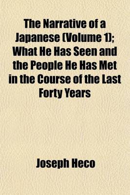 Book cover for The Narrative of a Japanese (Volume 1); What He Has Seen and the People He Has Met in the Course of the Last Forty Years