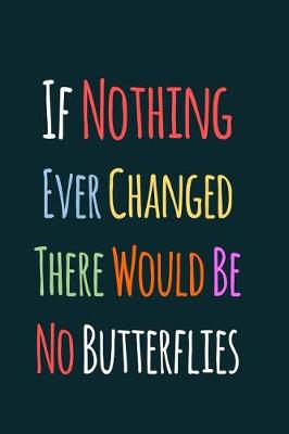 Book cover for If Nothing Ever Changed There Would Be No Butterflies
