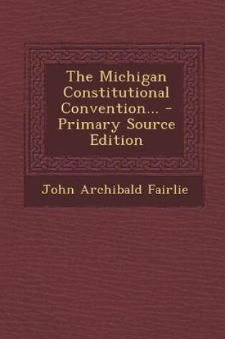 Cover of The Michigan Constitutional Convention... - Primary Source Edition