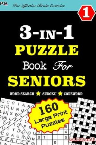 Cover of 3-IN-1 PUZZLE Book For SENIORS [Word Search, Sudoku and Codeword] For Effective Brain Exercise!