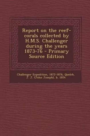 Cover of Report on the Reef-Corals Collected by H.M.S. Challenger During the Years 1873-76 - Primary Source Edition