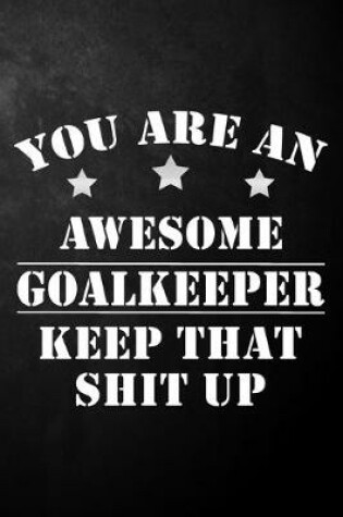 Cover of You Are An Awesome Goalkeeper Keep That Shit Up
