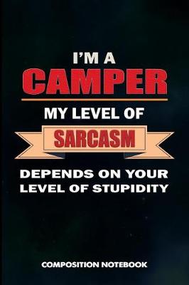 Book cover for I Am a Camper My Level of Sarcasm Depends on Your Level of Stupidity